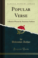 Popular Verse: A Book of Poems by American Authors (Classic Reprint)