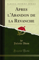 Apres l''Abandon de la Revanche (Classic Reprint)