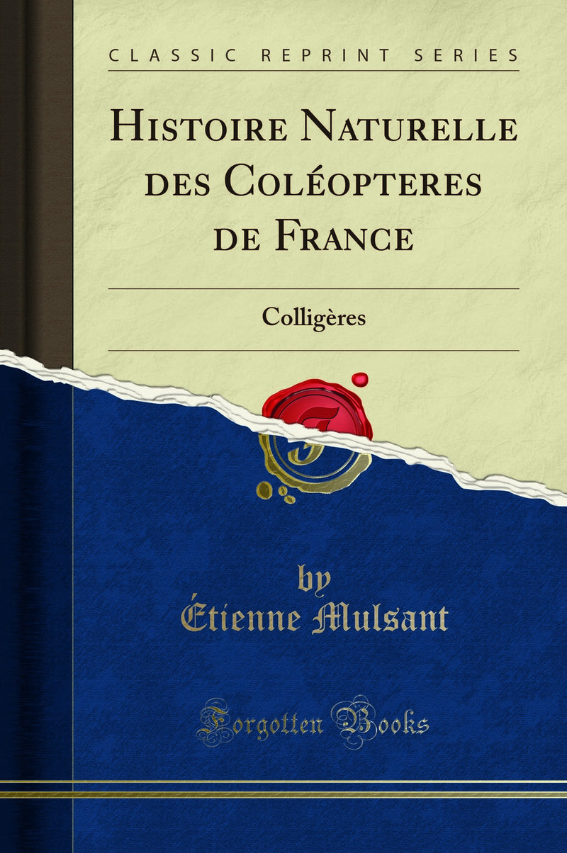 Histoire Naturelle des Coléopteres de France: Colligères (Classic Reprint)