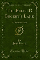 The Belle O Becket''s Lane: An American Novel (Classic Reprint)