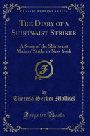 The Diary of a Shirtwaist Striker: A Story of the Shirtwaist Makers'' Strike in New York (Classic Reprint)