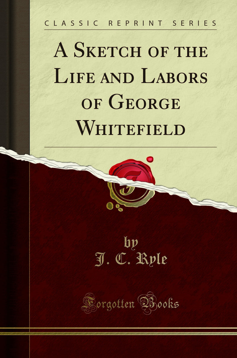 A Sketch of the Life and Labors of George Whitefield (Classic Reprint)