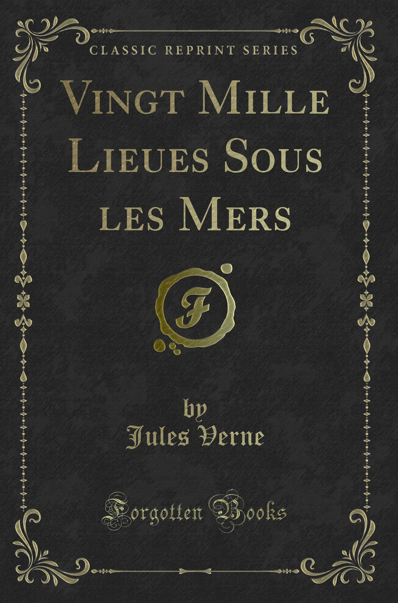 Vingt Mille Lieues Sous les Mers (Classic Reprint)