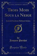 Trois Mois Sous la Neige: Journal d''un Jeune Habitant du Jura (Classic Reprint)
