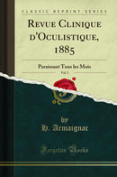 Revue Clinique d''Oculistique, 1885, Vol. 5: Paraissant Tous les Mois (Classic Reprint)