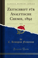 Zeitschrift für Analytische Chemie, 1892, Vol. 31 (Classic Reprint)