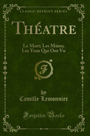 Théatre: Le Mort; Les Mains; Les Yeux Qui Ont Vu (Classic Reprint)