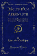 Récits d'un Aéronaute: Histoire de l'Aérostation; Fantaisies Aérostatiques (Classic Reprint)