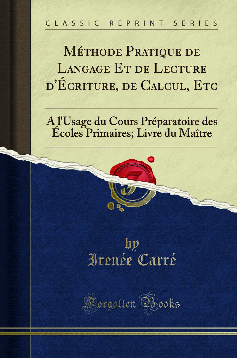 Méthode Pratique de Langage Et de Lecture d''Écriture, de Calcul, Etc: À l''Usage du Cours Préparatoire des Écoles Primaires; Livre du Maître (Classic Reprint)