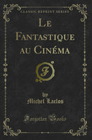 Le Fantastique au Cinéma (Classic Reprint)