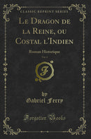 Le Dragon de la Reine, ou Costal l''Indien, Vol. 4: Roman Historique (Classic Reprint)