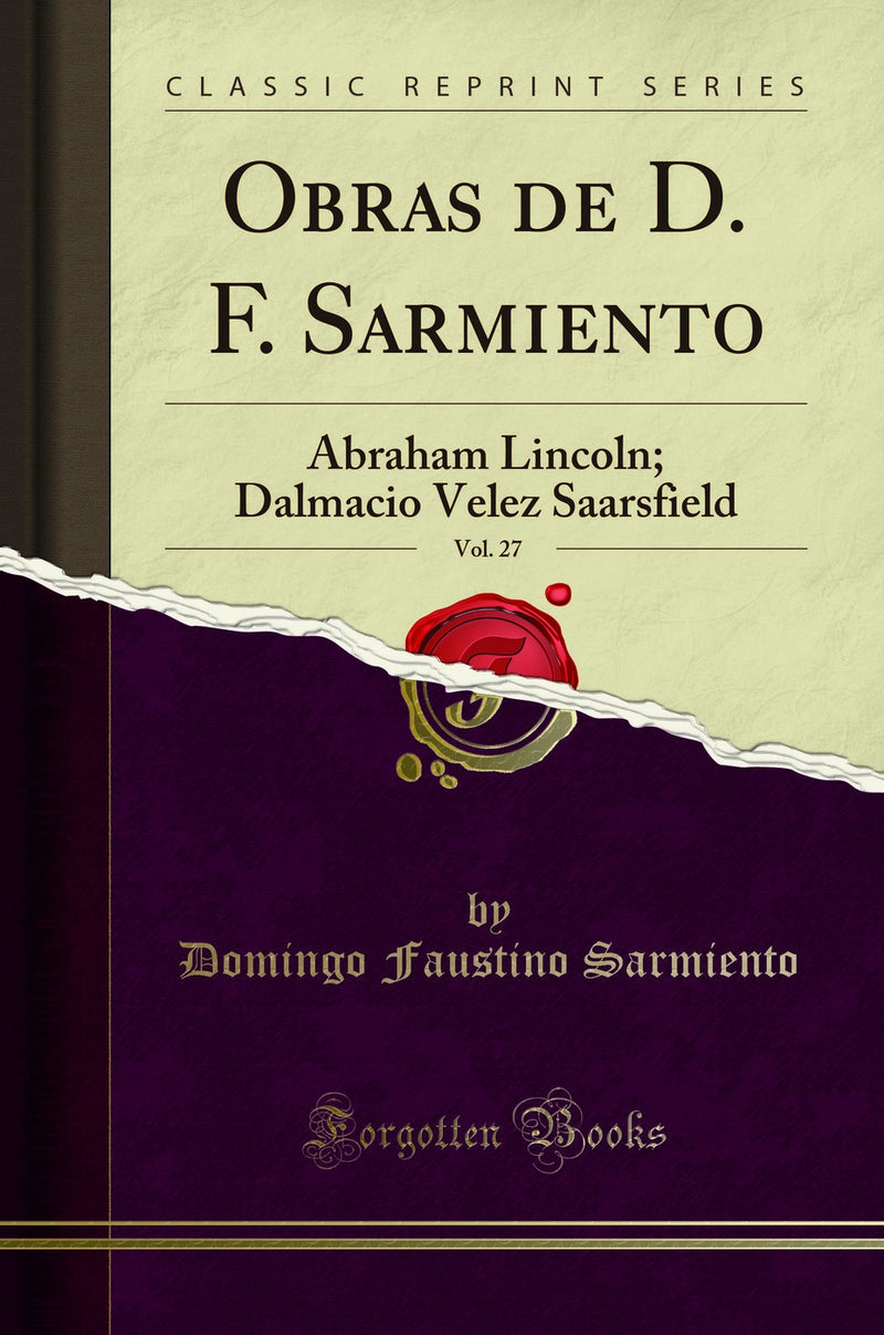 Obras de D. F. Sarmiento, Vol. 27: Abraham Lincoln; Dalmacio Velez Saarsfield (Classic Reprint)