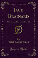 Jack Brainard: A Romance of the Cherokee Hills (Classic Reprint)