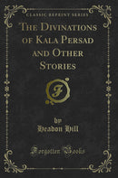 The Divinations of Kala Persad and Other Stories (Classic Reprint)