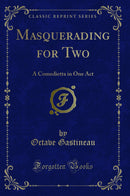 Masquerading for Two: A Comedietta in One Act (Classic Reprint)