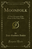 Moonfolk: A True Account of the Home of the Fairy Tales (Classic Reprint)