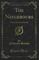 The Neighbours: A Story of Every-Day Life (Classic Reprint)