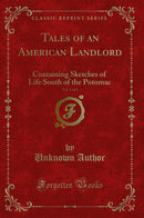 Tales of an American Landlord, Vol. 1 of 2: Containing Sketches of Life South of the Potomac (Classic Reprint)