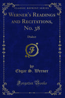 Werner's Readings and Recitations, No. 38: Dialect (Classic Reprint)