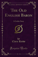 The Old English Baron: A Gothic Story (Classic Reprint)