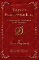 Tales of Fashionable Life, Vol. 6 of 6: Containing the Conclusion of the Absentee (Classic Reprint)