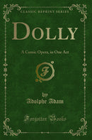 Dolly: A Comic Opera, in One Act (Classic Reprint)