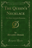 The Queen''s Necklace, Vol. 3: The Marie Antoinette Romances (Classic Reprint)