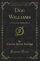 Doc Williams: A Tale of the Middle West (Classic Reprint)