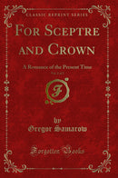 For Sceptre and Crown, Vol. 2 of 2: A Romance of the Present Time (Classic Reprint)