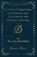 London Characters, or Fashions and Customs of the Present Century, Vol. 1 of 2 (Classic Reprint)