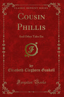 Cousin Phillis: And Other Tales Etc (Classic Reprint)