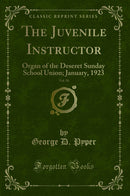 The Juvenile Instructor, Vol. 58: Organ of the Deseret Sunday School Union; January, 1923 (Classic Reprint)