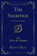 The Sacrifice: A Clergyman's Story (Classic Reprint)