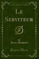 Le Serviteur (Classic Reprint)