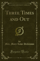 Three Times and Out (Classic Reprint)