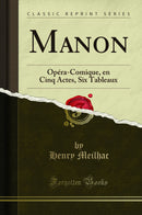 Manon: Opéra-Comique, en Cinq Actes, Six Tableaux (Classic Reprint)