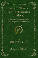 Tales of Terror, or the Mysteries of Magic: A Selection of Wonderful and Supernatural Stories (Classic Reprint)