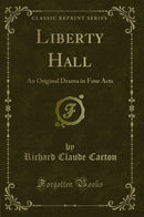 Liberty Hall: An Original Drama in Four Acts (Classic Reprint)