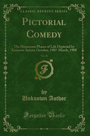 Pictorial Comedy, Vol. 18: The Humorous Phases of Life Depicted by Eminent Artists; October, 1907-March, 1908 (Classic Reprint)