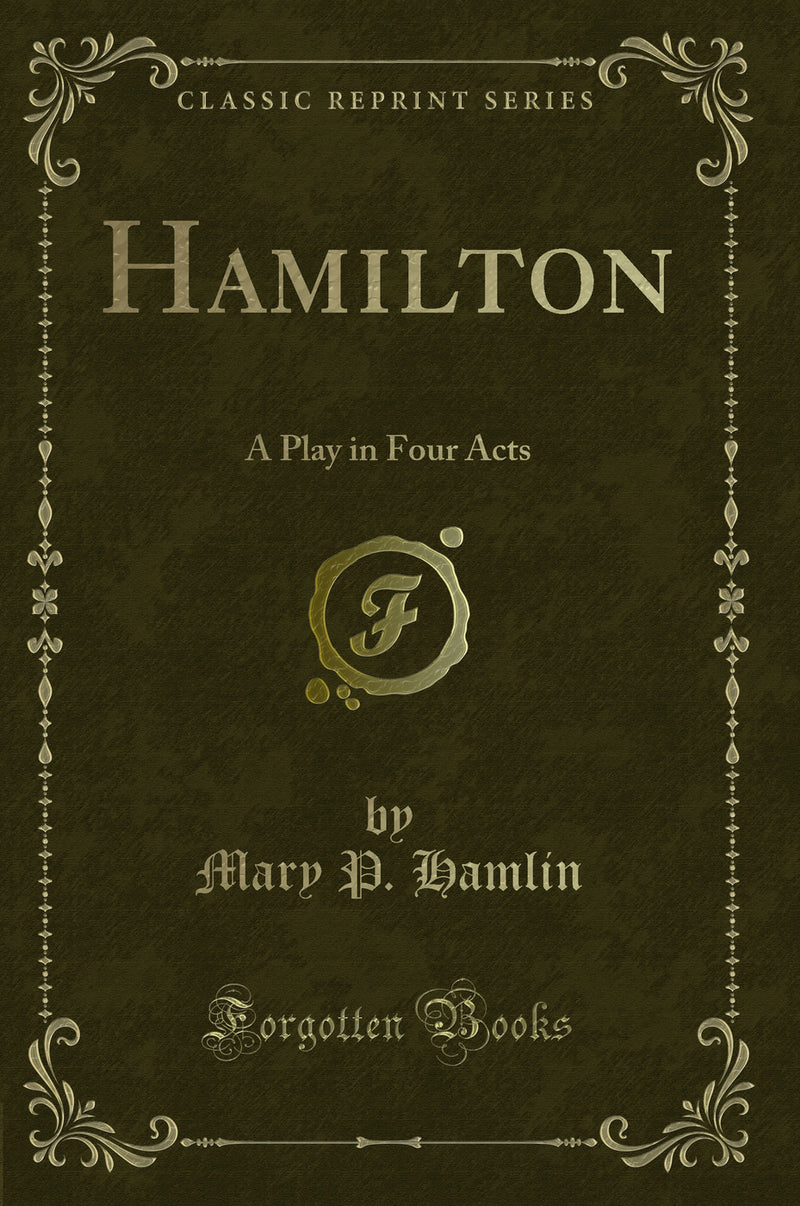 Hamilton: A Play in Four Acts (Classic Reprint)