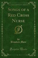 Songs of a Red Cross Nurse (Classic Reprint)
