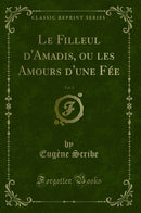 Le Filleul d''Amadis, ou les Amours d''une Fée, Vol. 1 (Classic Reprint)