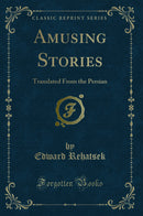 Amusing Stories: Translated From the Persian (Classic Reprint)