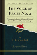 The Voice of Praise No. 2: A Complete Collection of Scriptural, Gospel, Sunday-School and Praise Service Songs (Classic Reprint)