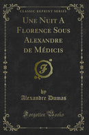 Une Nuit A Florence Sous Alexandre de Médicis (Classic Reprint)