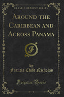 Around the Caribbean and Across Panama (Classic Reprint)