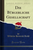 Die Bürgerliche Gesellschaft (Classic Reprint)