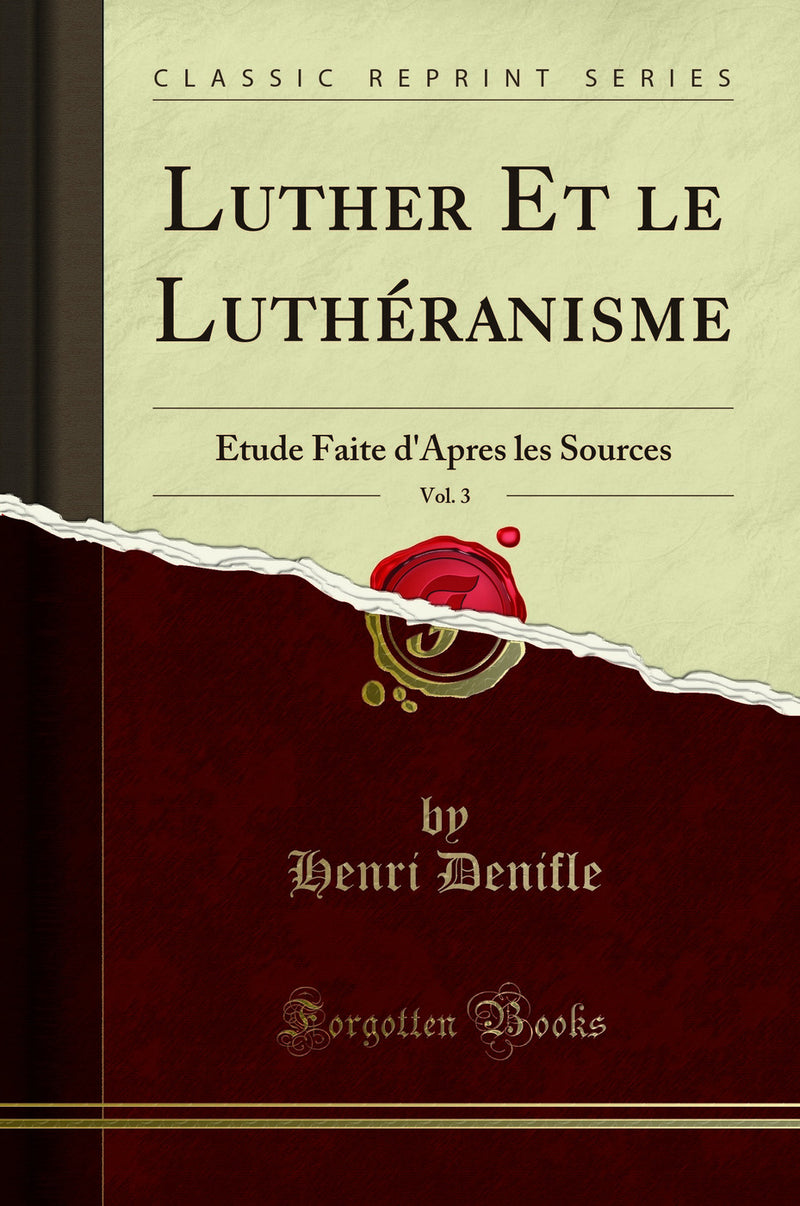 Luther Et le Luthéranisme, Vol. 3: Étude Faite d''Apres les Sources (Classic Reprint)