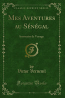 Mes Aventures au Sénégal: Souvenirs de Voyage (Classic Reprint)