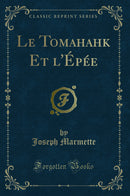 Le Tomahahk Et l''Épée (Classic Reprint)